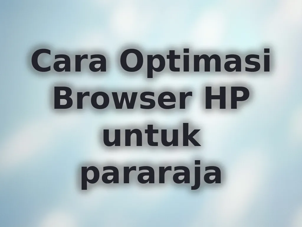 Cara Optimasi Browser HP untuk pararaja